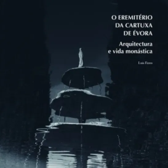 O Eremitério da Cartuxa de Évora: arquitectura e vida monástica