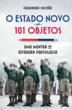 O Estado Novo em 101 Objetos - Uma Montra da Ditadura Portuguesa
