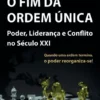 O Fim da Ordem Única - Poder, Liderança e Conflito no Século XXI