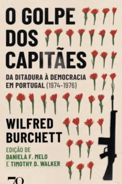 O Golpe dos Capitães - Da Ditadura à Democracia em Portugal (1974-1976)