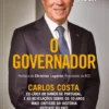 O Governador - Carlos Costa, Ex-líder do Banco de Portugal, e as Revelações sobre os 10 Anos mais Críticos da História Recente do País