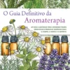O Guia Definitivo da Aromaterapia