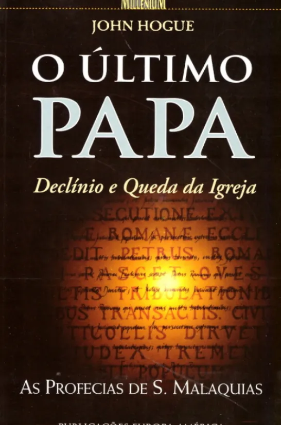 O Último Papa - Declínio e Queda da Igreja - As Profecias de S. Malaquias