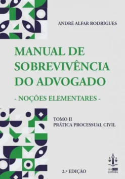 O Manual de Sobrevivência do Advogado – Noções Elementares - Prática Processual Civil - Tomo II