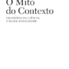 O Mito do Contexto - Em defesa da Ciência e da Racionalidade