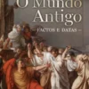 O Mundo Antigo - Factos e Datas