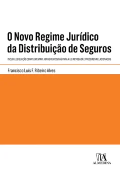 O Novo Regime Jurídico da Distribuição de Seguros - Inclui Legislação Complementar, Notas Remissivas para a Lei Revogada e Preceitos Relacionados