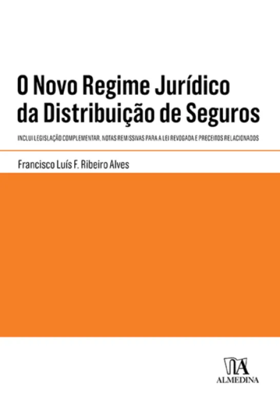 O Novo Regime Jurídico da Distribuição de Seguros - Inclui Legislação Complementar, Notas Remissivas para a Lei Revogada e Preceitos Relacionados