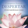 O Pequeno Livro do Despertar - 52 lições inspiradoras para renascer