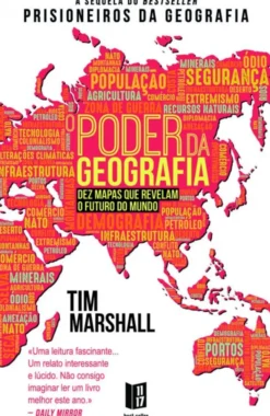 O Poder da Geografia - Dez Mapas que Revelam o Futuro do Mundo