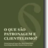 O Que é a Patronagem e Clientelismo?