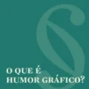 O Que é Humor Gráfico?