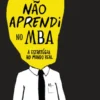 O que não aprendi no MBA - A estratégia no mundo real
