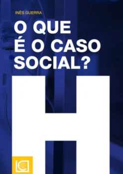 O Que é o Caso Social? - Estudo sobre a construção do caso social em contexto hospitalar
