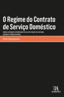 O Regime do Contrato de Serviço Doméstico - Com as alterações introduzidas pela Lei n.º 13/2023, de 3 de abril (Agenda do Trabalho Digno)