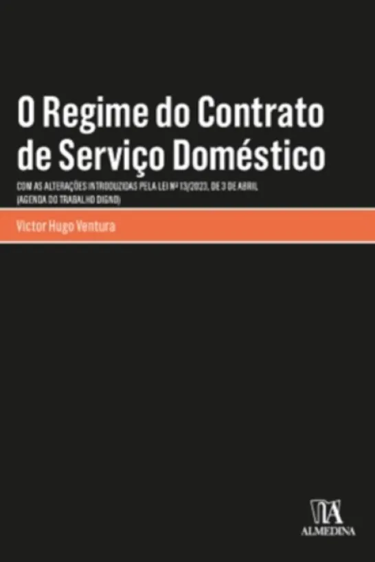 O Regime do Contrato de Serviço Doméstico - Com as alterações introduzidas pela Lei n.º 13/2023, de 3 de abril (Agenda do Trabalho Digno)