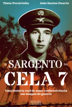 O Sargento na Cela 7 - Uma História Real de Amor e Sobrevivência em Tempos de Guerra