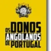 Os Donos Angolanos de Portugal
