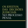 Os Efeitos das Decisões Judiciais no Processo Penal