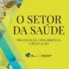 O Setor da Saúde - Organização, Concorrência e Regulação