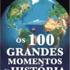 Os 100 Grandes Momentos História
