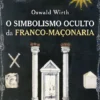O Simbolismo Oculto da Franco-Maçonaria
