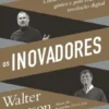 Os Inovadores: como um grupo de hackers, génios e geeks criaram a revolução digital