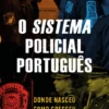 O Sistema Policial Português - Donde Nasceu, como Cresceu, no que Deu