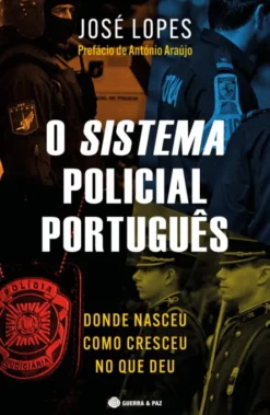 O Sistema Policial Português - Donde Nasceu, como Cresceu, no que Deu