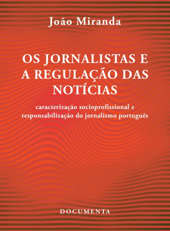 Os Jornalistas e a Regulação das Notícias - Caracterização Socioprofissional e Responsabilização do Jornalismo Português