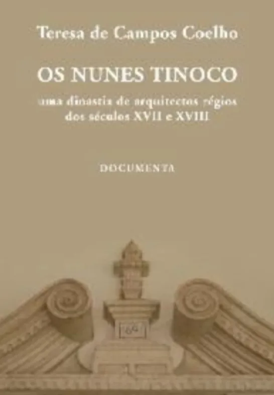 Os Nunes Tinoco - Uma Dinastia de Arquitectos Régios dos Séculos XVII e XVIII