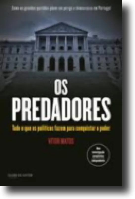 Os Predadores: tudo o que os políticos fazem para conquistar o poder