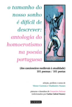 O Tamanho do Nosso Sonho É Difícil de Descrever - Antologia do Homoerotismo na Poesia Portuguesa