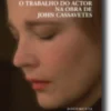O Trabalho do Actor na Obra de John Cassavetes