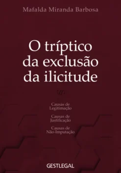 O Tríptico da Exclusão da Ilicitude - causas de legitimação, causas de justificação e causas de não-imputação