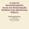 O Uso do Reconhecimento Facial na Investigação Criminal e na Segurança Pública