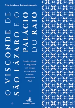 O Visconde de São Lázaro e o Palácio do Raio - Modernidade e Progresso em Braga na Segunda Metade do Século XIX