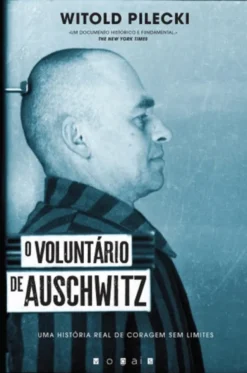 O Voluntário de Auschwitz - Uma História Real de Coragem Sem Limites
