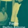 Padre Pedro Arrupe - Um santo dos dias de hoje