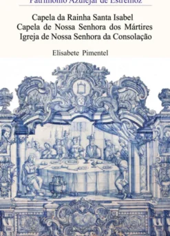 Património Azulejar de Estremoz - Capela da Rainha Santa Isabel / Capela de Nossa Senhora dos Mártires / Igreja de Nossa Senhora da Consolação