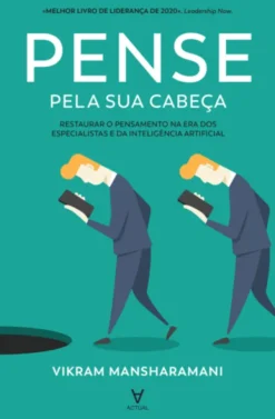 Pense Pela Sua Cabeça - Restaurar o Pensamento na Era dos Especialistas e da Inteligência Artificial