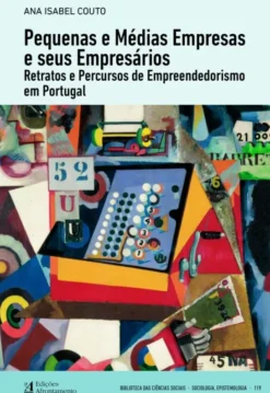 Pequenas e Médias Empresas e seus Empresários - Retratos e Percursos de Empreendedorismo em Portugal