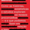 Pode Conter Mentiras - Como as Histórias, Estatísticas e Estudos Exploram os nossos Preconceitos - e o que Fazemos em Relação a Isso