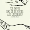 Por favor não dê de comer aos unicórnios
