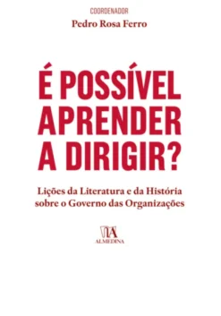 É Possível Aprender a Dirigir? - Lições da Literatura e da História sobre o Governo das Organizações