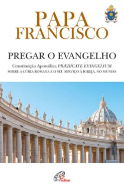 Pregar o Evangelho - Constituição Apostólica Praedicate Evangelium- sobre a Cúria Romana