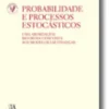 Probabilidade e Processos Estocásticos - Uma Abordagem Rigorosa com Vista aos Modelos em Finanças (Nº 17 da Coleção)