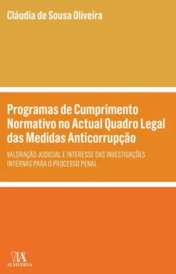 Programas de Cumprimento Normativo no Actual Quadro Legal das Medidas Anticorrupção - Valoração Judicial e Interesse das Investigações Internas para o Processo Penal