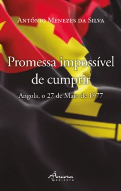 Promessa Impossível de Cumprir - Angola, o 27 de Maio de 1977