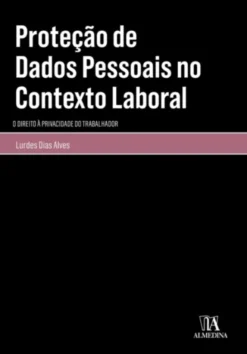 Proteção de Dados Pessoais no Contexto Laboral - O Direito à Privacidade do Trabalhador